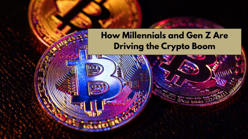 How Millennials and Gen Z Are Driving the Crypto Boom