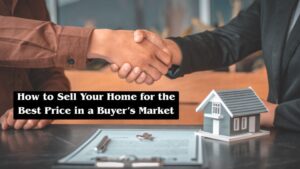 How to Sell Your Home for the Best Price in a Buyer’s Market